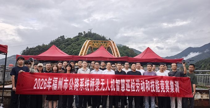 雨天练兵干劲足 晴日砺技再冲锋｜福州公路桥梁无人机智慧巡检集训圆满完成