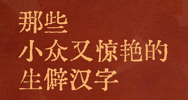 这些小众又惊艳的生僻汉字，你认识多少？